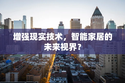 增强现实技术，智能家居的未来视界？