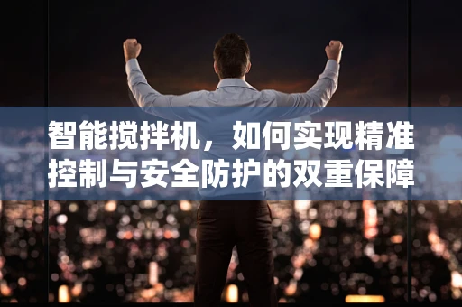 智能搅拌机，如何实现精准控制与安全防护的双重保障？