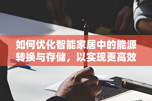 如何优化智能家居中的能源转换与存储，以实现更高效的能源利用？