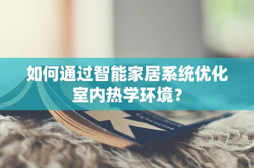 如何通过智能家居系统优化室内热学环境？