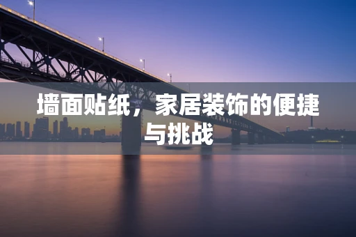 墙面贴纸，家居装饰的便捷与挑战