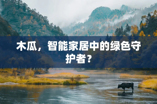 木瓜，智能家居中的绿色守护者？