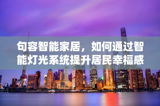 句容智能家居，如何通过智能灯光系统提升居民幸福感？