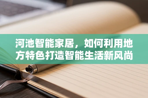 河池智能家居，如何利用地方特色打造智能生活新风尚？