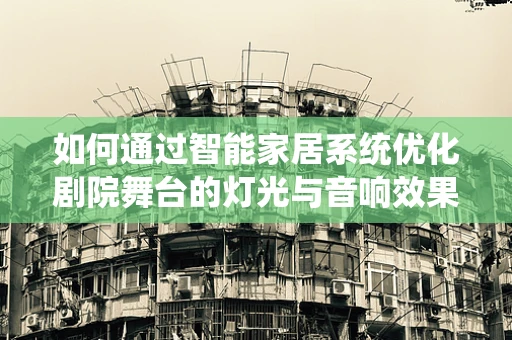 如何通过智能家居系统优化剧院舞台的灯光与音响效果？