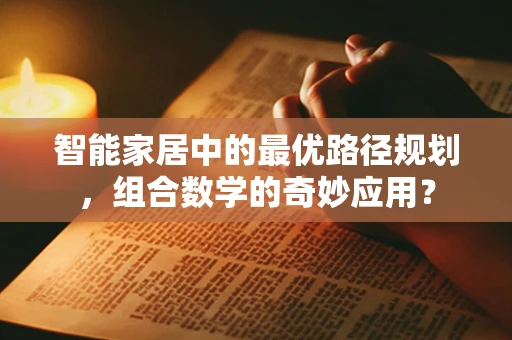智能家居中的最优路径规划，组合数学的奇妙应用？