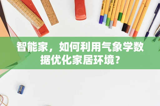 智能家，如何利用气象学数据优化家居环境？