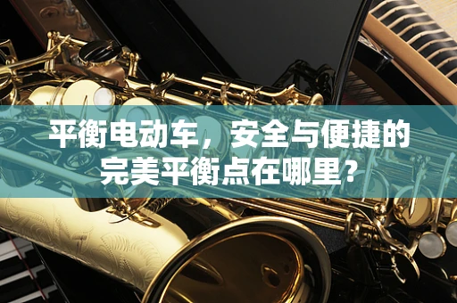 平衡电动车，安全与便捷的完美平衡点在哪里？