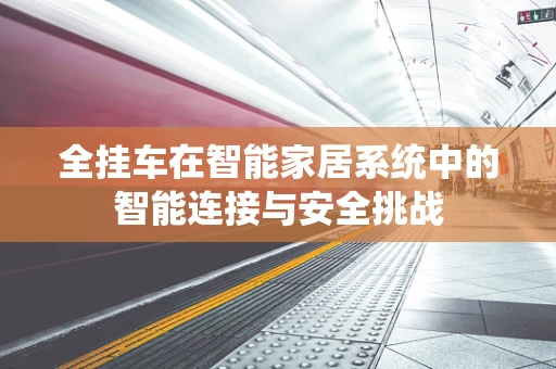 全挂车在智能家居系统中的智能连接与安全挑战