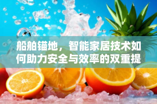 船舶锚地，智能家居技术如何助力安全与效率的双重提升？