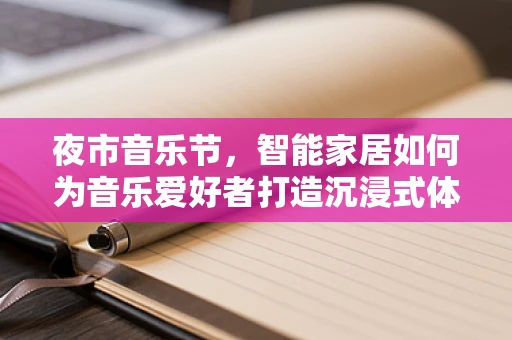夜市音乐节，智能家居如何为音乐爱好者打造沉浸式体验？