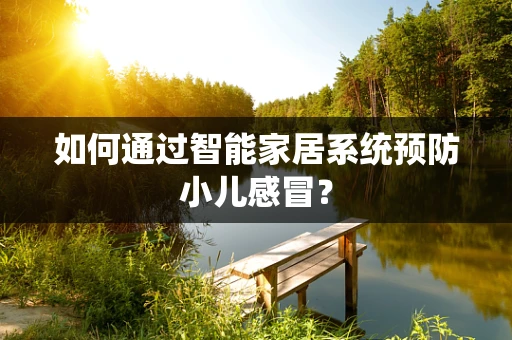 如何通过智能家居系统预防小儿感冒？