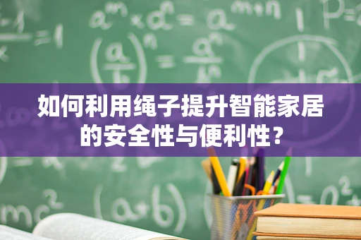 如何利用绳子提升智能家居的安全性与便利性？