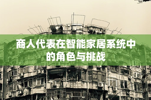 商人代表在智能家居系统中的角色与挑战