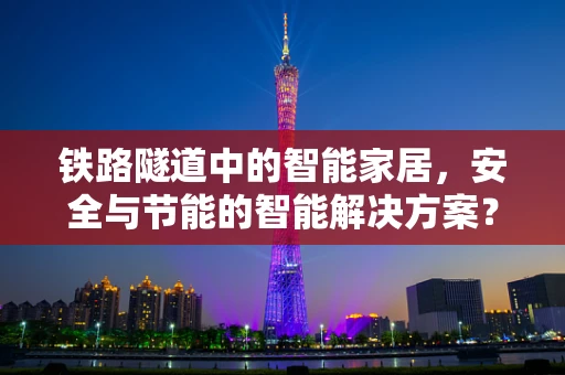 铁路隧道中的智能家居，安全与节能的智能解决方案？