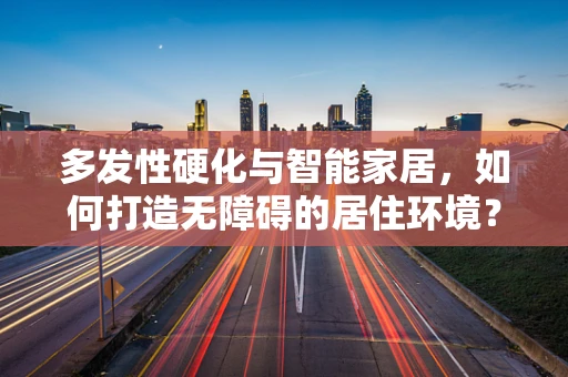 多发性硬化与智能家居，如何打造无障碍的居住环境？