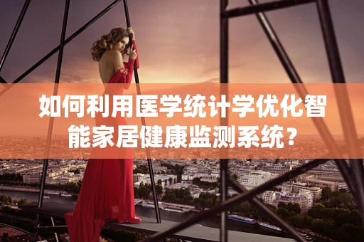 如何利用医学统计学优化智能家居健康监测系统？