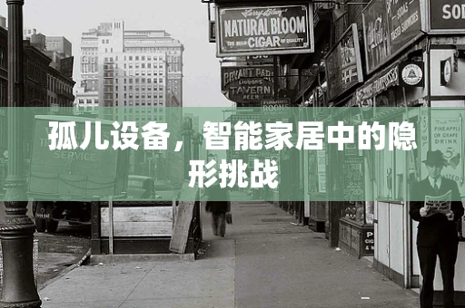 孤儿设备，智能家居中的隐形挑战