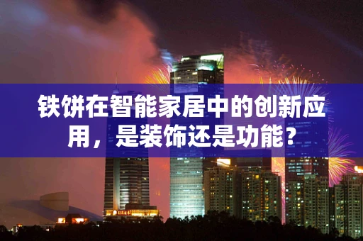铁饼在智能家居中的创新应用，是装饰还是功能？