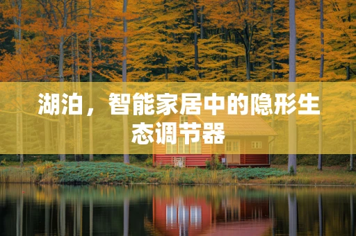 湖泊，智能家居中的隐形生态调节器
