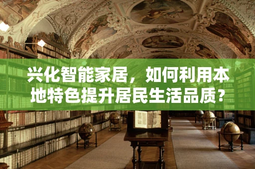 兴化智能家居，如何利用本地特色提升居民生活品质？
