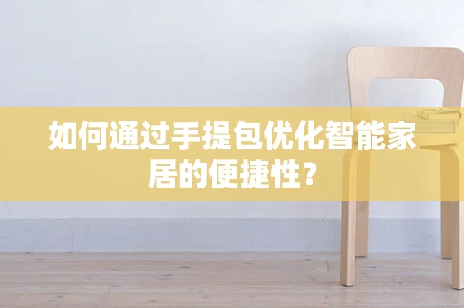 如何通过手提包优化智能家居的便捷性？