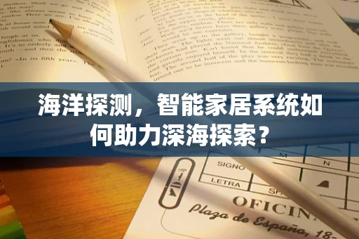 海洋探测，智能家居系统如何助力深海探索？