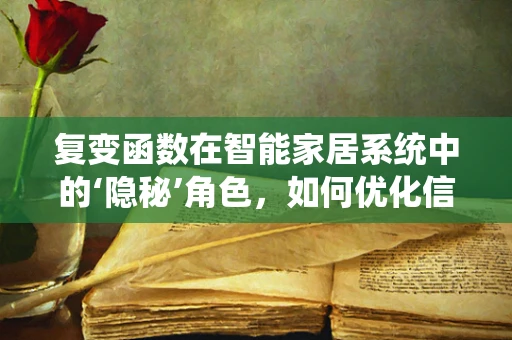 复变函数在智能家居系统中的‘隐秘’角色，如何优化信号传输？