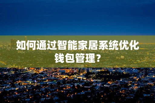 如何通过智能家居系统优化钱包管理？