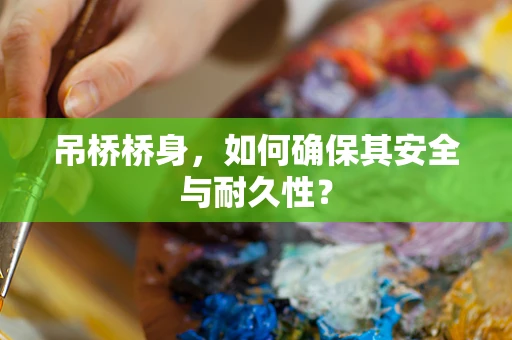 吊桥桥身，如何确保其安全与耐久性？