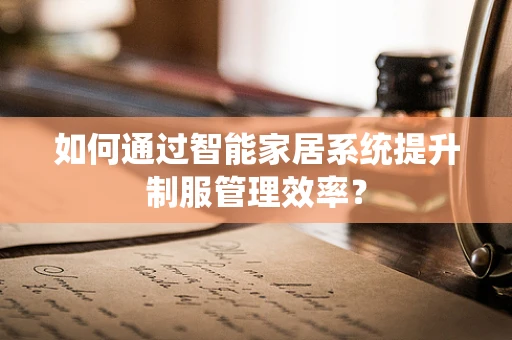 如何通过智能家居系统提升制服管理效率？