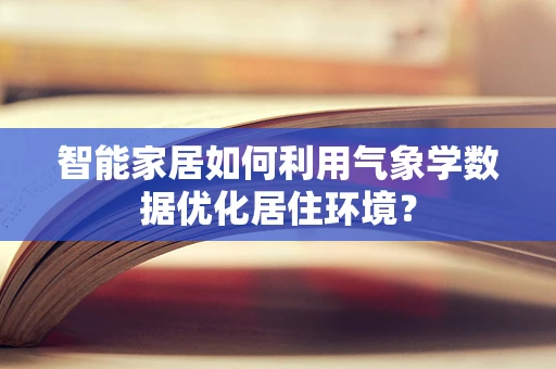 智能家居如何利用气象学数据优化居住环境？