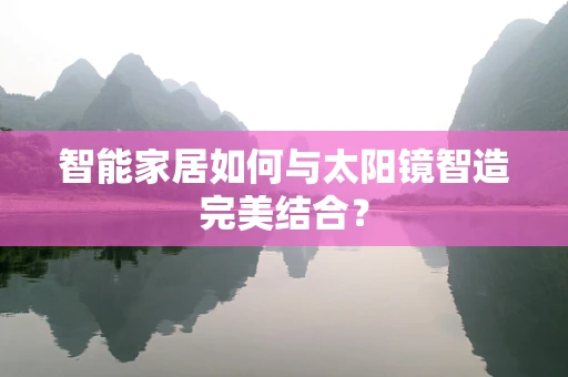 智能家居如何与太阳镜智造完美结合？