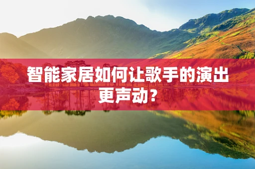 智能家居如何让歌手的演出更声动？