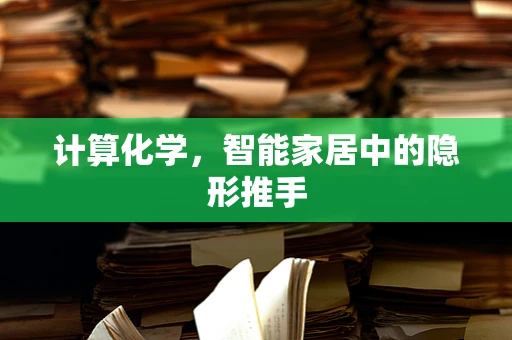 计算化学，智能家居中的隐形推手