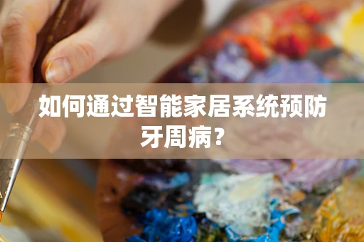 如何通过智能家居系统预防牙周病？