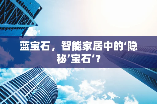 蓝宝石，智能家居中的‘隐秘’宝石’？