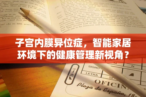 子宫内膜异位症，智能家居环境下的健康管理新视角？