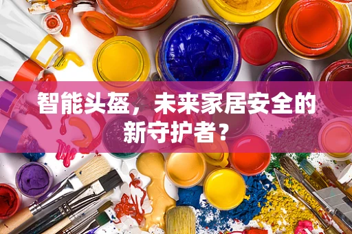 智能头盔，未来家居安全的新守护者？
