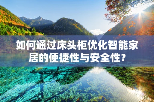 如何通过床头柜优化智能家居的便捷性与安全性？
