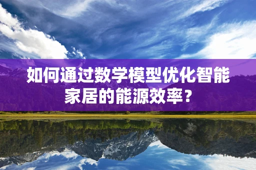 如何通过数学模型优化智能家居的能源效率？