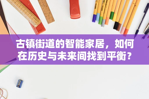 古镇街道的智能家居，如何在历史与未来间找到平衡？