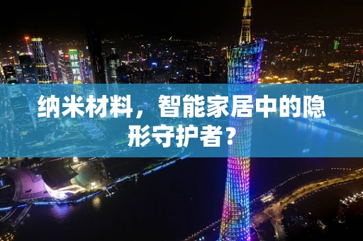 纳米材料，智能家居中的隐形守护者？