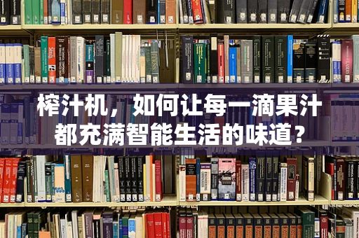 榨汁机，如何让每一滴果汁都充满智能生活的味道？