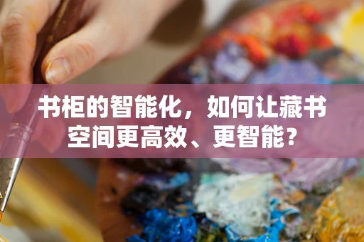 书柜的智能化，如何让藏书空间更高效、更智能？