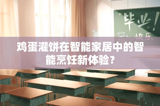 鸡蛋灌饼在智能家居中的智能烹饪新体验？