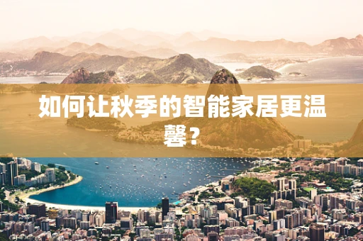 如何让秋季的智能家居更温馨？