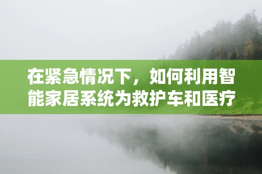 在紧急情况下，如何利用智能家居系统为救护车和医疗车提供快速指引？
