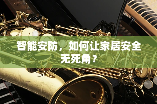 智能安防，如何让家居安全无死角？