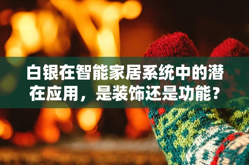 白银在智能家居系统中的潜在应用，是装饰还是功能？